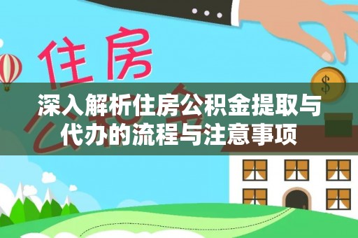 宁乡深入解析住房公积金提取与代办的流程与注意事项
