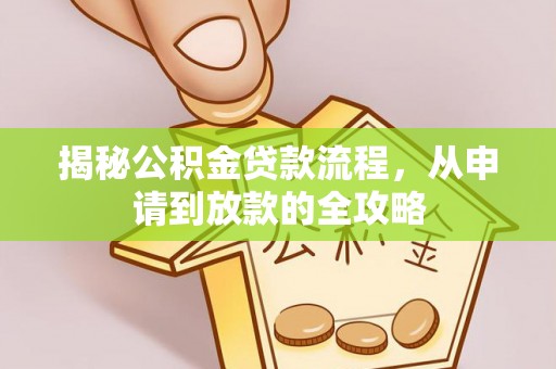 宁乡揭秘公积金贷款流程，从申请到放款的全攻略