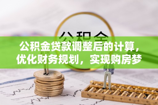 宁乡公积金贷款调整后的计算，优化财务规划，实现购房梦想