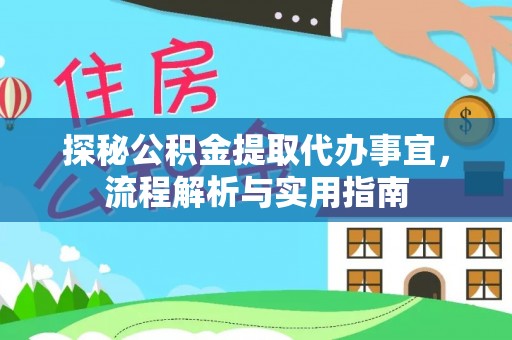 宁乡探秘公积金提取代办事宜，流程解析与实用指南