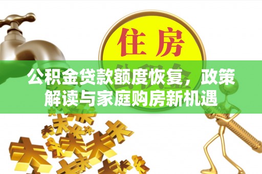 宁乡公积金贷款额度恢复，政策解读与家庭购房新机遇