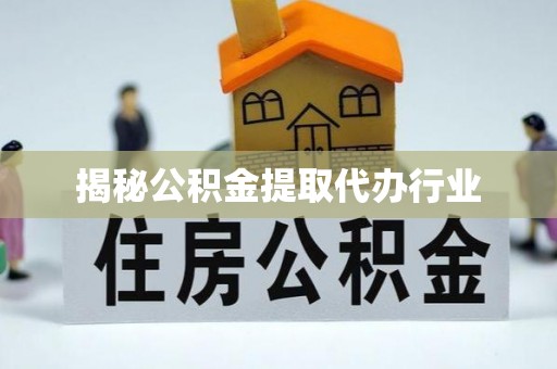 宁乡揭秘公积金提取代办行业