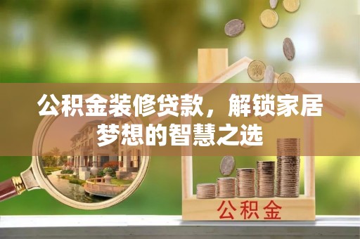 宁乡公积金装修贷款，解锁家居梦想的智慧之选