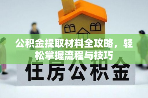 宁乡公积金提取材料全攻略，轻松掌握流程与技巧
