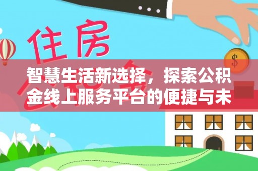 宁乡智慧生活新选择，探索公积金线上服务平台的便捷与未来
