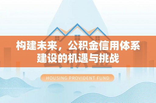 宁乡构建未来，公积金信用体系建设的机遇与挑战