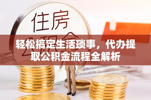 宁乡轻松搞定生活琐事，代办提取公积金流程全解析