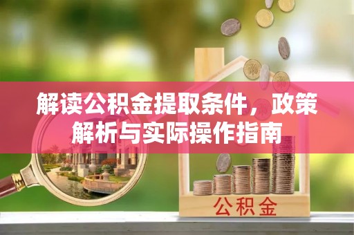 宁乡解读公积金提取条件，政策解析与实际操作指南