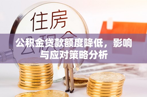 宁乡公积金贷款额度降低，影响与应对策略分析