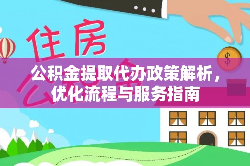 宁乡公积金提取代办政策解析，优化流程与服务指南