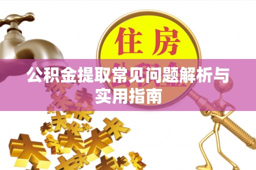 宁乡公积金提取常见问题解析与实用指南