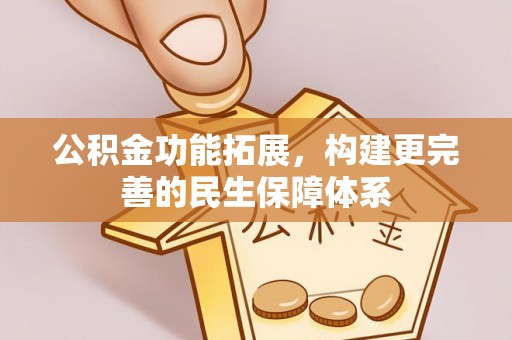 宁乡公积金功能拓展，构建更完善的民生保障体系