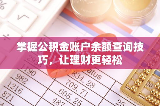 宁乡掌握公积金账户余额查询技巧，让理财更轻松