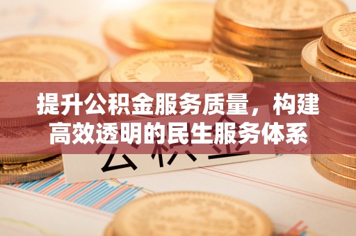 宁乡提升公积金服务质量，构建高效透明的民生服务体系