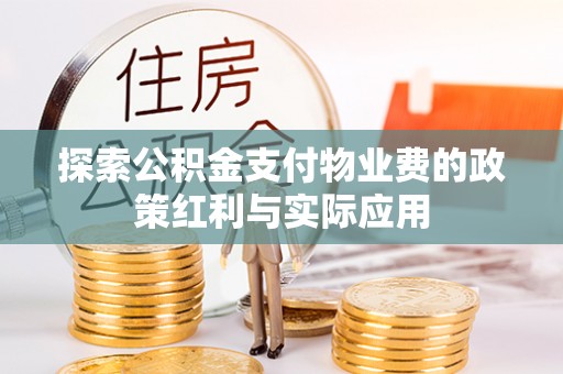 宁乡探索公积金支付物业费的政策红利与实际应用