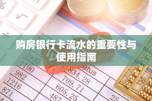 宁乡购房银行卡流水的重要性与使用指南