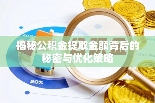 宁乡揭秘公积金提取金额背后的秘密与优化策略