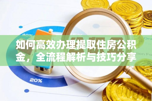 宁乡如何高效办理提取住房公积金，全流程解析与技巧分享