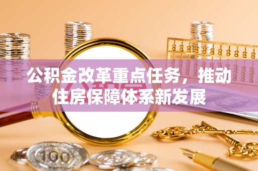 宁乡公积金改革重点任务，推动住房保障体系新发展