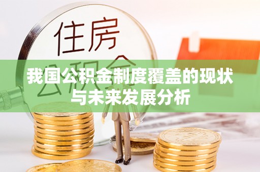 宁乡我国公积金制度覆盖的现状与未来发展分析