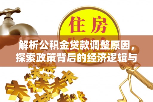 宁乡解析公积金贷款调整原因，探索政策背后的经济逻辑与民生影响