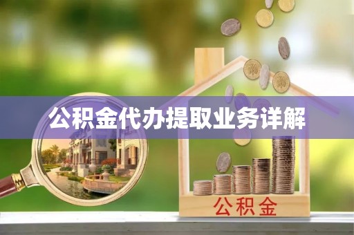 宁乡公积金代办提取业务详解
