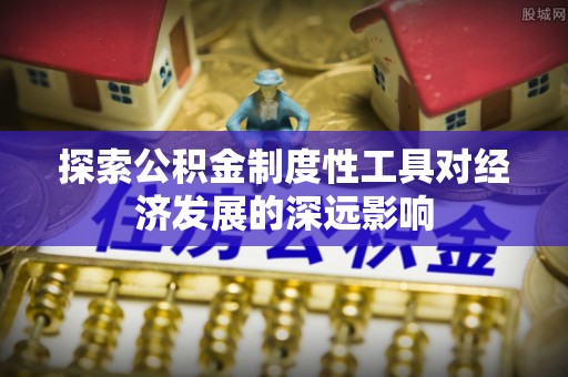 宁乡探索公积金制度性工具对经济发展的深远影响