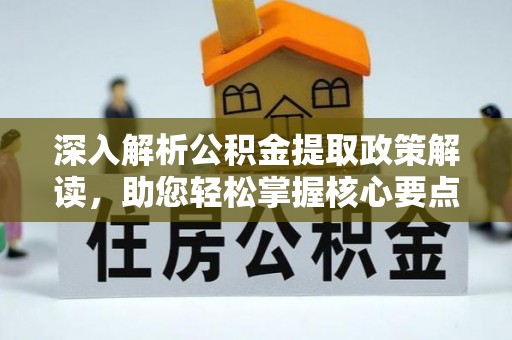 宁乡深入解析公积金提取政策解读，助您轻松掌握核心要点