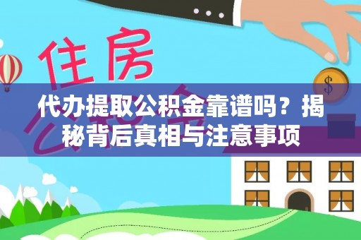 宁乡代办提取公积金靠谱吗？揭秘背后真相与注意事项