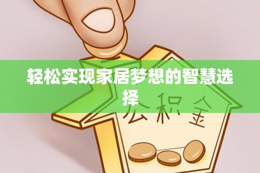 宁乡轻松实现家居梦想的智慧选择