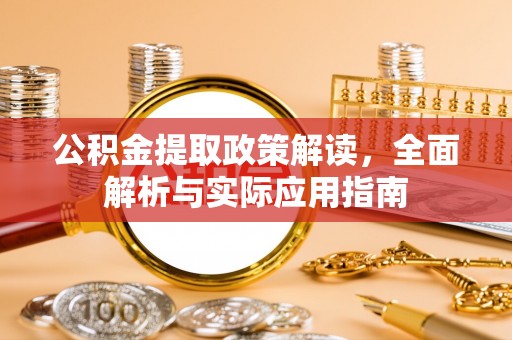 宁乡公积金提取政策解读，全面解析与实际应用指南