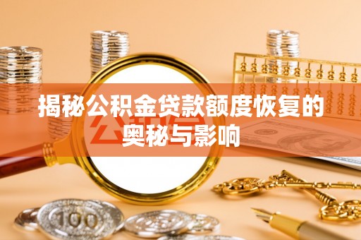 宁乡揭秘公积金贷款额度恢复的奥秘与影响