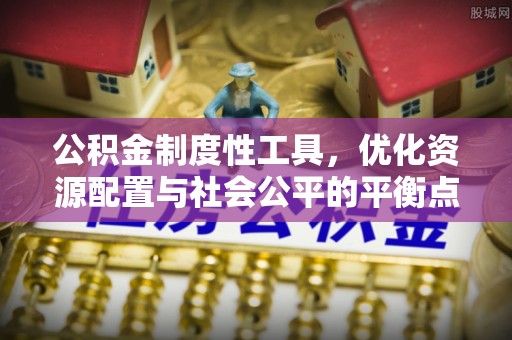 宁乡公积金制度性工具，优化资源配置与社会公平的平衡点