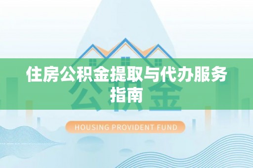 宁乡住房公积金提取与代办服务指南
