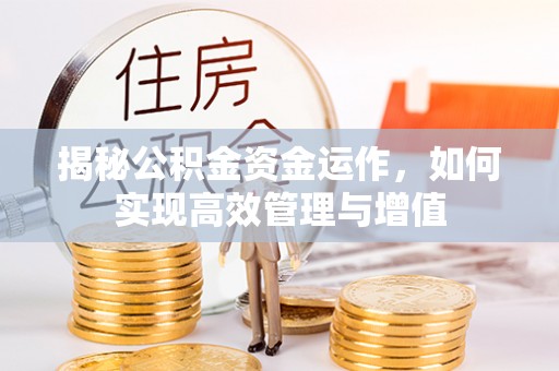 宁乡揭秘公积金资金运作，如何实现高效管理与增值