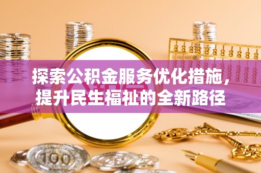 宁乡探索公积金服务优化措施，提升民生福祉的全新路径