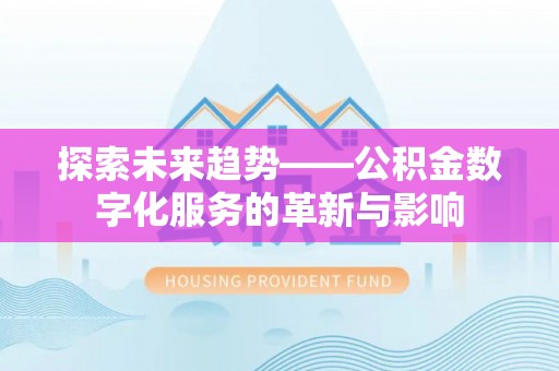 宁乡探索未来趋势——公积金数字化服务的革新与影响