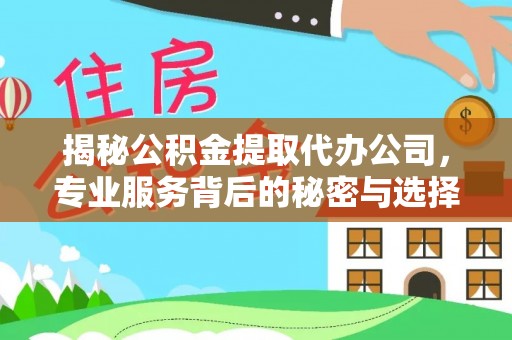 宁乡揭秘公积金提取代办公司，专业服务背后的秘密与选择指南