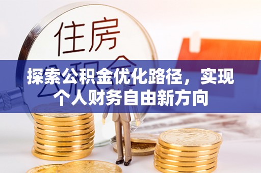 宁乡探索公积金优化路径，实现个人财务自由新方向