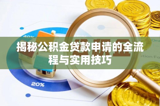 宁乡揭秘公积金贷款申请的全流程与实用技巧