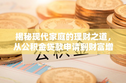 宁乡揭秘现代家庭的理财之道，从公积金贷款申请到财富增值