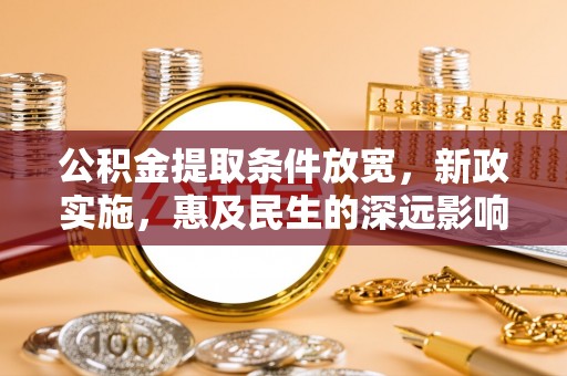 宁乡公积金提取条件放宽，新政实施，惠及民生的深远影响