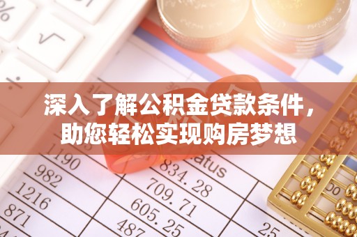 宁乡深入了解公积金贷款条件，助您轻松实现购房梦想