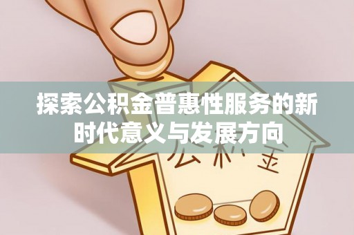宁乡探索公积金普惠性服务的新时代意义与发展方向