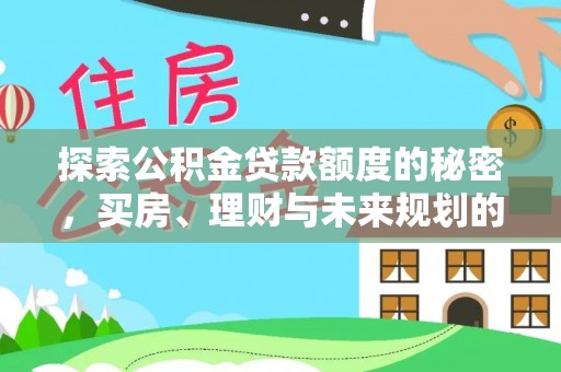宁乡探索公积金贷款额度的秘密，买房、理财与未来规划的全方位解析