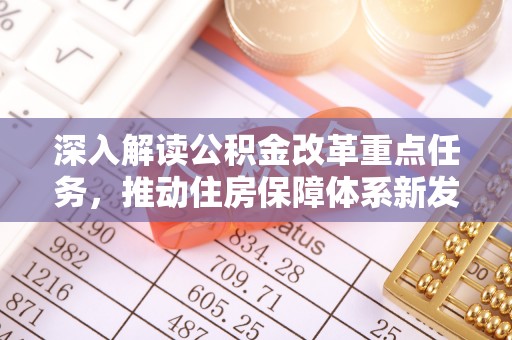 宁乡深入解读公积金改革重点任务，推动住房保障体系新发展