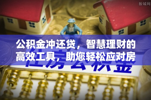 宁乡公积金冲还贷，智慧理财的高效工具，助您轻松应对房贷压力